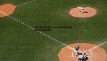 博天堂官网-赛制革新重塑剑道，2019中国击剑俱乐部联赛的争议与希望