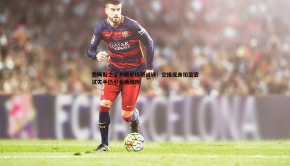 博天堂官网-詹姆斯之子布朗尼惊艳试训！空接反身扣篮尝试失手仍引全场惊呼