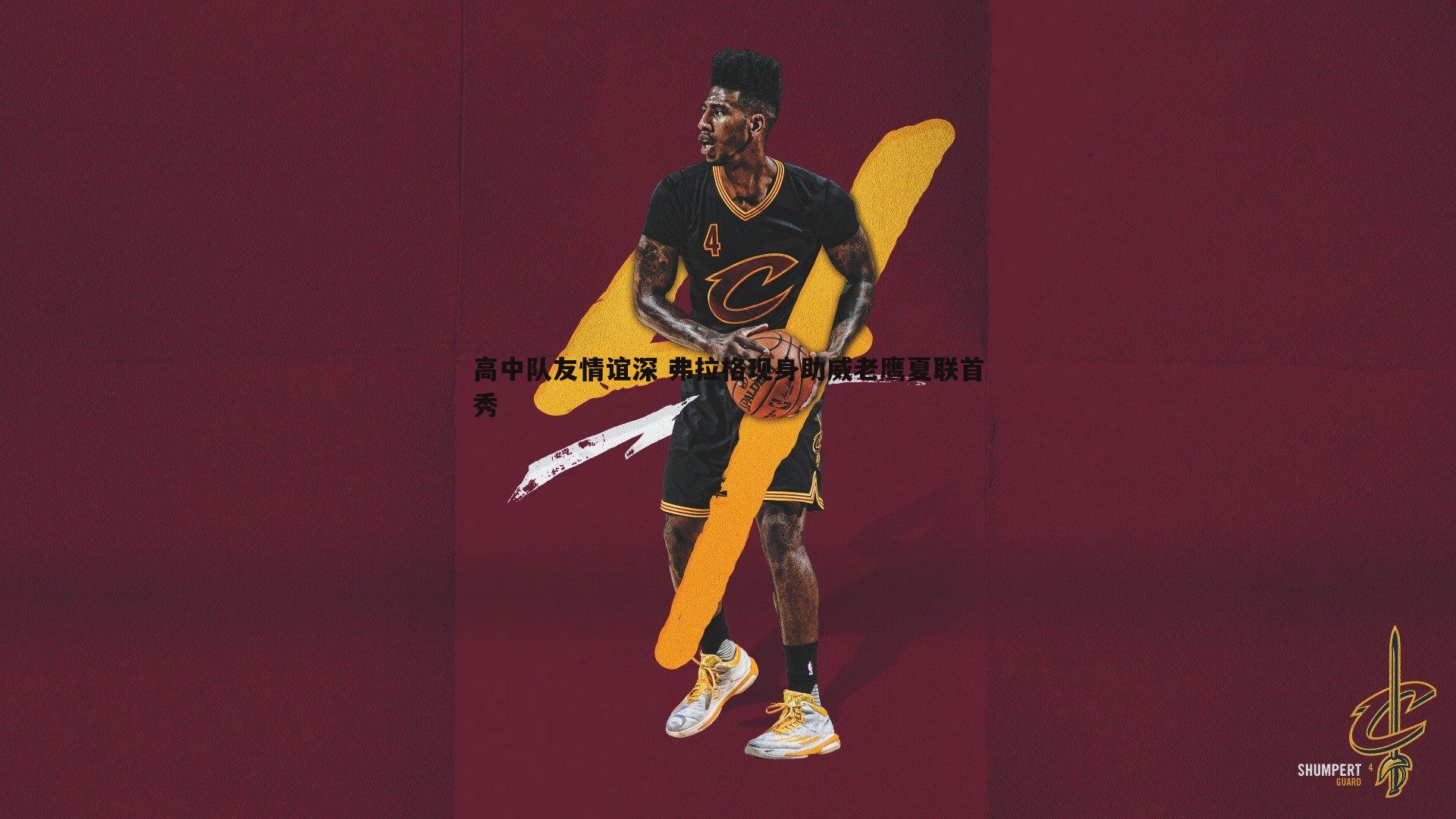 高中队友情谊深 弗拉格现身助威老鹰夏联首秀